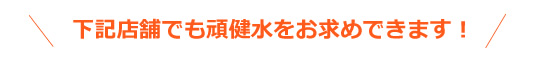 下記店舗でも頑健水をお求めできます！